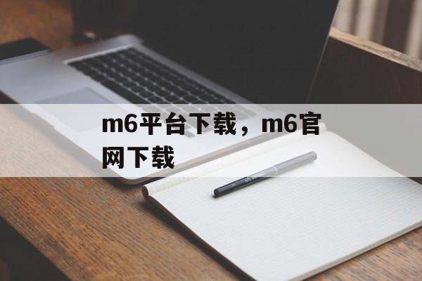 m6平台下载，m6官网下载