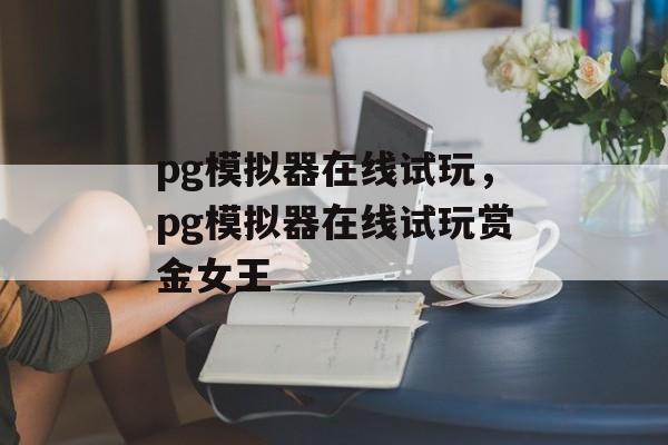 pg模拟器在线试玩，pg模拟器在线试玩赏金女王