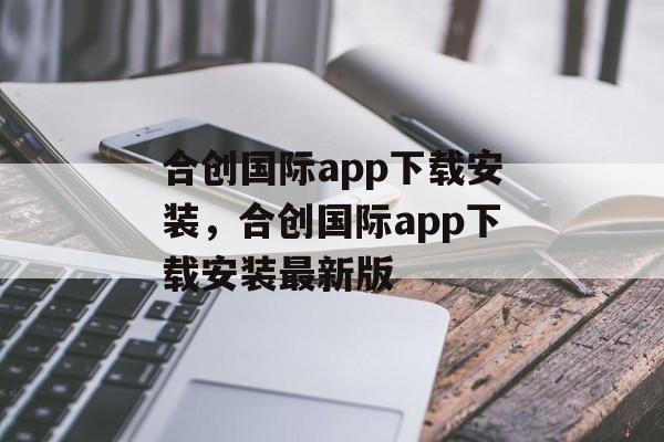 合创国际app下载安装，合创国际app下载安装最新版